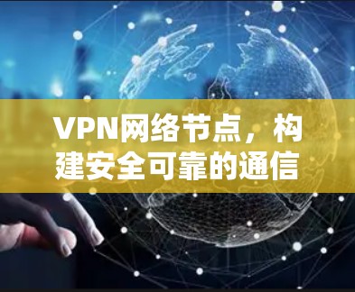 VPN网络节点，构建安全可靠的通信架构