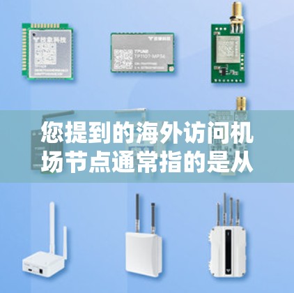您提到的海外访问机场节点通常指的是从国内机场飞往国外其他机场的过程。以下是一些常见的机场节点和访问方法