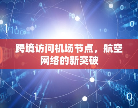 跨境访问机场节点，航空网络的新突破
