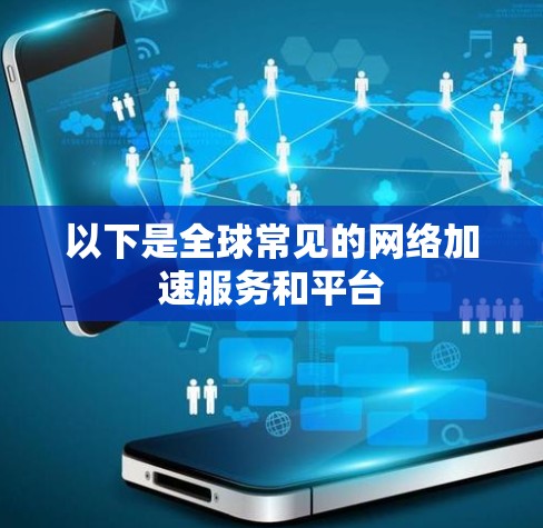 以下是全球常见的网络加速服务和平台