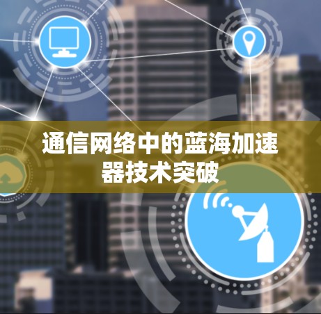 通信网络中的蓝海加速器技术突破