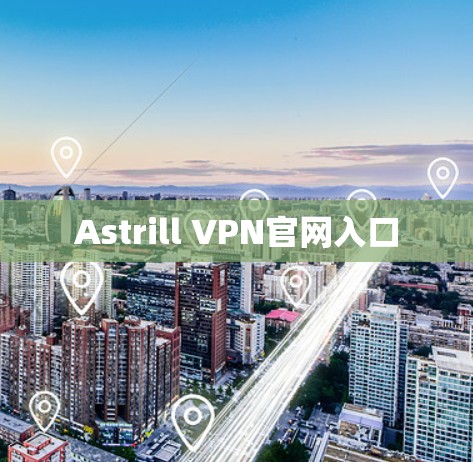 Astrill VPN官网入口 Astrill VPN官网入口