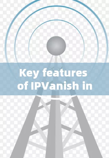 Key features of IPVanish include: Key features of IPVanish include: