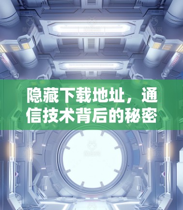 隐藏下载地址,通信技术背后的秘密 隐藏下载地址,通信技术背后的秘密