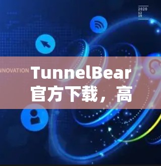 TunnelBear官方下载，高效便捷的通信解决方案