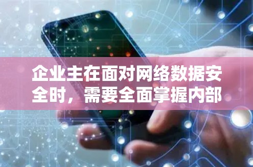 企业主在面对网络数据安全时,需要全面掌握内部网络层的各个方面,以确保企业内部数据的安全。以下是一些关键领域和策略,帮助企业主有效防范数据泄露和访问风险 企业主在面对网络数据安全时,需要全面掌握内部网络层的各个方面,以确保企业内部数据的安全。以下是一些关键领域和策略,帮助企业主有效防范数据泄露和访问风险