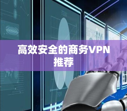 高效安全的商务VPN推荐