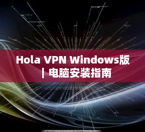 Hola VPN Windows版｜电脑安装指南