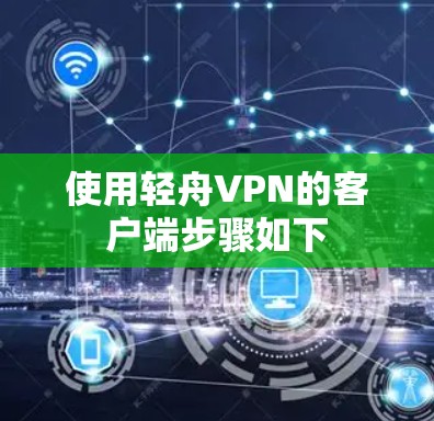 使用轻舟VPN的客户端步骤如下 使用轻舟VPN的客户端步骤如下