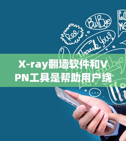 X-ray翻墙软件和VPN工具是帮助用户绕过物理墙或安全VPN的技术。以下是一些推荐