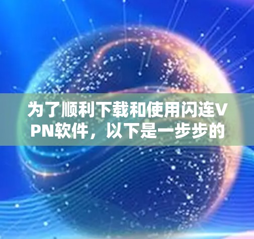 为了顺利下载和使用闪连VPN软件，以下是一步步的指南
