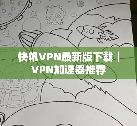 快帆VPN最新版下载|VPN加速器推荐 快帆VPN最新版下载|VPN加速器推荐