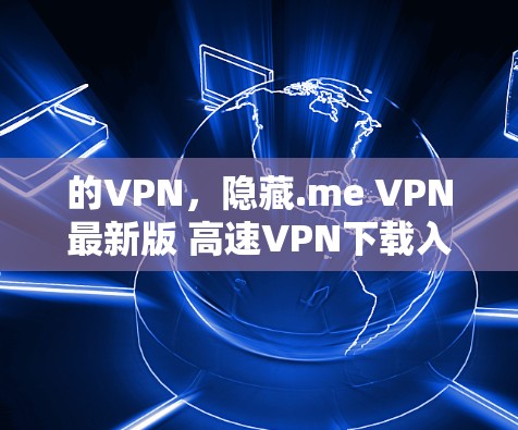 的VPN，隐藏.me VPN最新版 高速VPN下载入口