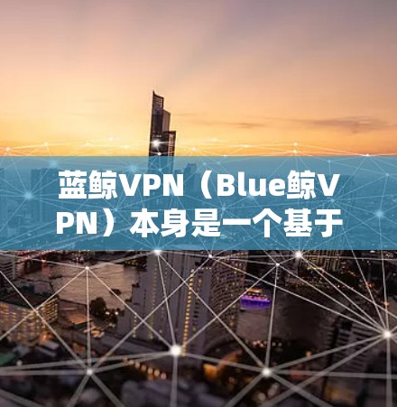 蓝鲸VPN（Blue鲸VPN）本身是一个基于下一代网络技术（BlueFin）的VPN服务，它提供了一个安全、高效的VPN体验，而不是一个翻墙工具。如果您需要使用翻墙功能，可能需要使用第三方软件或工具