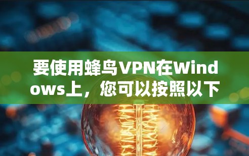 要使用蜂鸟VPN在Windows上，您可以按照以下步骤操作