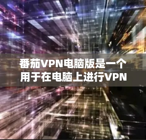 番茄VPN电脑版是一个用于在电脑上进行VPN服务的软件,提供多种功能如VPN服务器、日志、流量统计和安全设置。以下是获取番茄VPN电脑版的步骤 番茄VPN电脑版是一个用于在电脑上进行VPN服务的软件,提供多种功能如VPN服务器、日志、流量统计和安全设置。以下是获取番茄VPN电脑版的步骤
