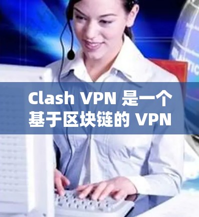Clash VPN 是一个基于区块链的 VPN,具有高安全性,适合测试高速网络。以下是测试其高速连接的步骤和关键点 Clash VPN 是一个基于区块链的 VPN,具有高安全性,适合测试高速网络。以下是测试其高速连接的步骤和关键点