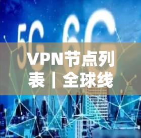 VPN节点列表|全球线路选择 VPN节点列表|全球线路选择