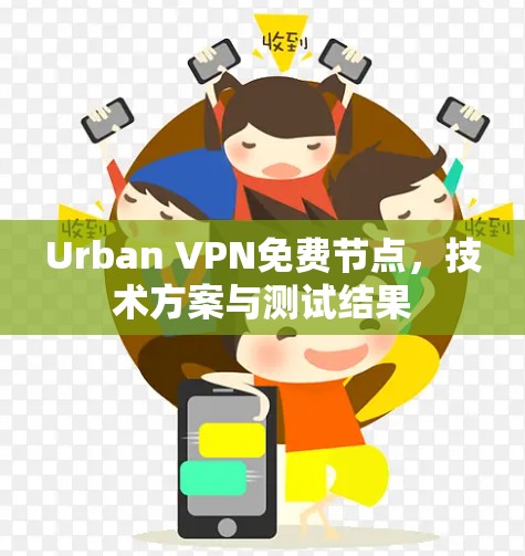 Urban VPN免费节点,技术方案与测试结果 Urban VPN免费节点,技术方案与测试结果