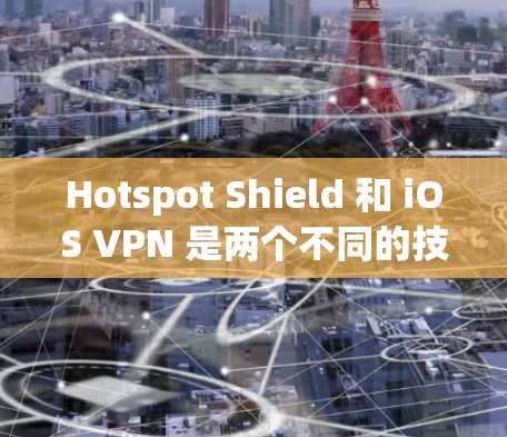 Hotspot Shield 和 iOS VPN 是两个不同的技术工具,主要用于不同场景下的网络连接。以下是对这两个工具的详细说明,帮助您更好地理解它们的使用和注意事项 Hotspot Shield 和 iOS VPN 是两个不同的技术工具,主要用于不同场景下的网络连接。以下是对这两个工具的详细说明,帮助您更好地理解它们的使用和注意事项