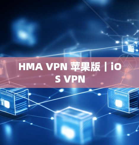 HMA VPN 苹果版｜iOS VPN
