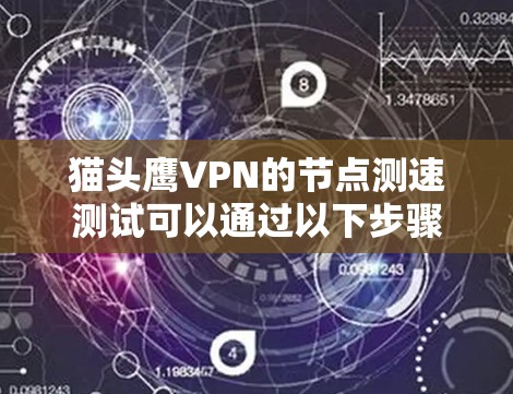 猫头鹰VPN的节点测速测试可以通过以下步骤进行 猫头鹰VPN的节点测速测试可以通过以下步骤进行
