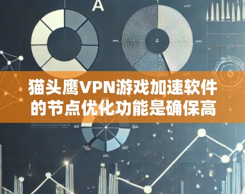 猫头鹰VPN游戏加速软件的节点优化功能是确保高速网络环境下的游戏流畅性的重要工具。以下是对该功能的详细分析和步骤说明