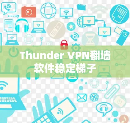 Thunder VPN翻墙软件稳定梯子 Thunder VPN翻墙软件稳定梯子