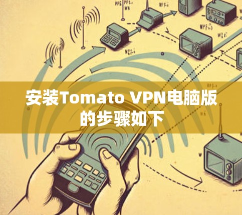 安装Tomato VPN电脑版的步骤如下 安装Tomato VPN电脑版的步骤如下