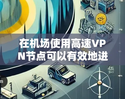 在机场使用高速VPN节点可以有效地进行网络连接,尤其是在需要快速访问国外网站或视频时。以下是几个常用的机场附近的高速VPN节点推荐,这些节点通常位于机场附近,并且提供稳定的高速连接 在机场使用高速VPN节点可以有效地进行网络连接,尤其是在需要快速访问国外网站或视频时。以下是几个常用的机场附近的高速VPN节点推荐,这些节点通常位于机场附近,并且提供稳定的高速连接