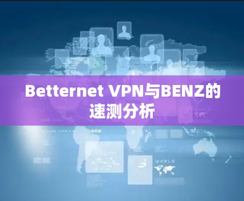 Betternet VPN与BENZ的速测分析