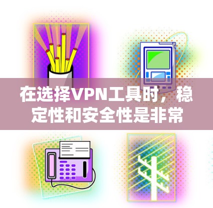 在选择VPN工具时，稳定性和安全性是非常重要的。以下是对NordVPN翻墙工具和稳定VPN软件的详细分析，帮助你做出明智的选择