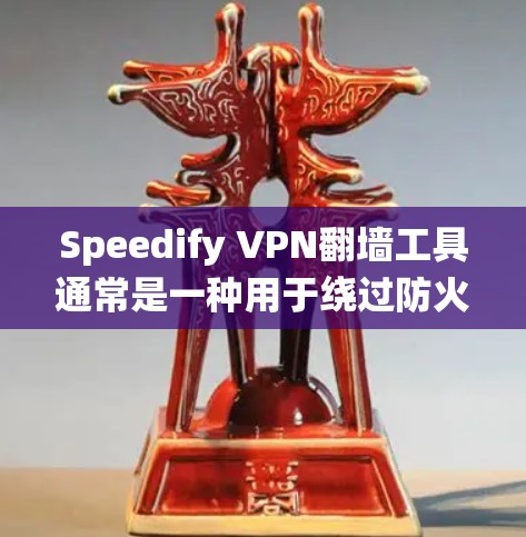 Speedify VPN翻墙工具通常是一种用于绕过防火墙的VPN应用。以下是一些可能的推荐和技术特点