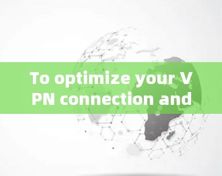 To optimize your VPN connection and enhance your experience,follow this structured approach: