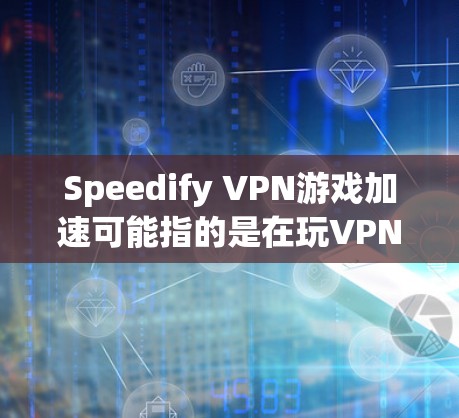 Speedify VPN游戏加速可能指的是在玩VPN游戏时,希望游戏能够在更快的速度下加载和运行。以下是一些常见的VPN加速工具和方法,可以帮助你在游戏中更高效地加速 Speedify VPN游戏加速可能指的是在玩VPN游戏时,希望游戏能够在更快的速度下加载和运行。以下是一些常见的VPN加速工具和方法,可以帮助你在游戏中更高效地加速
