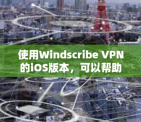 使用Windscribe VPN的iOS版本，可以帮助您进行VPN连接和使用，确保安全性和隐私。以下是一步步的指南，帮助您顺利完成使用