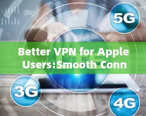 Better VPN for Apple Users:Smooth Connection and Enhanced Security in iOS