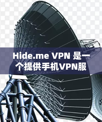 Hide.me VPN 是一个提供手机VPN服务的第三方应用，旨在让用户在手机上轻松实现远程访问和数据共享。以下是关于Hide.me VPN Android 安装和使用的一些关键信息和注意事项