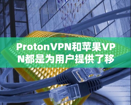 ProtonVPN和苹果VPN都是为用户提供了移动设备上的VPN服务，但它们在功能、技术、用户体验和适用场景上有不同的特点和优势。以下是对这两种VPN工具的详细比较