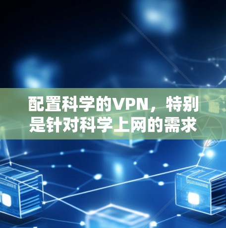 配置科学的VPN，特别是针对科学上网的需求，需要从基本的配置开始逐步添加安全措施。以下是一个详细且有条理的步骤指南