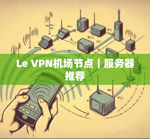 Le VPN机场节点｜服务器推荐