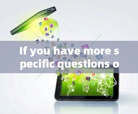 If you have more specific questions or need further assistance,feel free to ask!