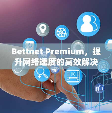 Bettnet Premium，提升网络速度的高效解决方案
