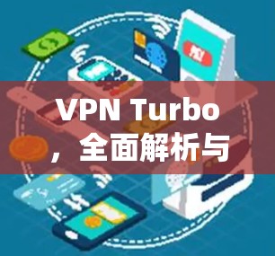 VPN Turbo，全面解析与优化