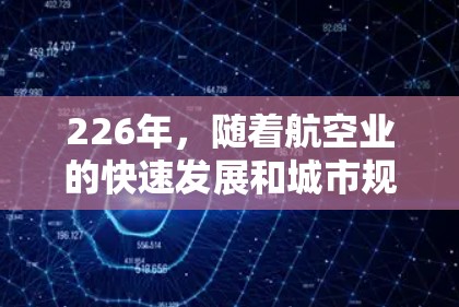 226年，随着航空业的快速发展和城市规划的变化，机场推荐可能会有所不同。以下是一些可能的机场推荐，基于当前的航空和城市发展的趋势