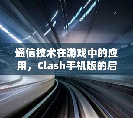 通信技术在游戏中的应用，Clash手机版的启示