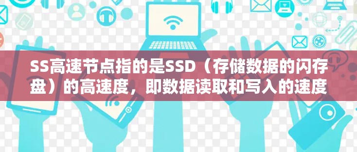 SS高速节点指的是SSD(存储数据的闪存盘)的高速度,即数据读取和写入的速度。SSD是现代存储设备的重要组成部分,它通过闪存技术实现快速数据访问,显著提升了存储设备的性能和效率 SS高速节点指的是SSD(存储数据的闪存盘)的高速度,即数据读取和写入的速度。SSD是现代存储设备的重要组成部分,它通过闪存技术实现快速数据访问,显著提升了存储设备的性能和效率