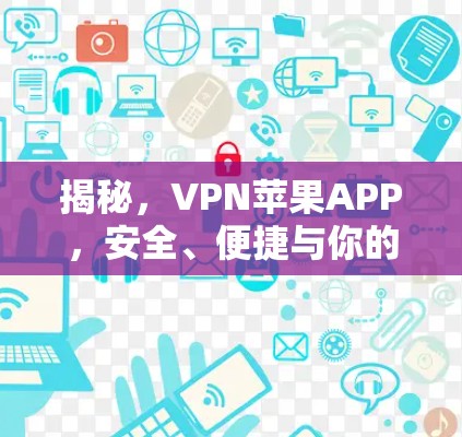 揭秘,VPN苹果APP,安全、便捷与你的未来 揭秘,VPN苹果APP,安全、便捷与你的未来