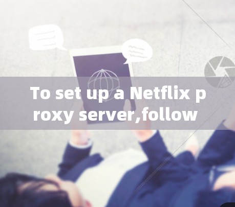 To set up a Netflix proxy server,follow these organized steps: