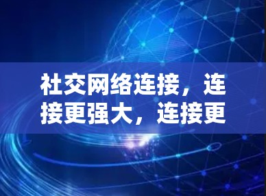 社交网络连接,连接更强大,连接更精彩! 社交网络连接,连接更强大,连接更精彩!